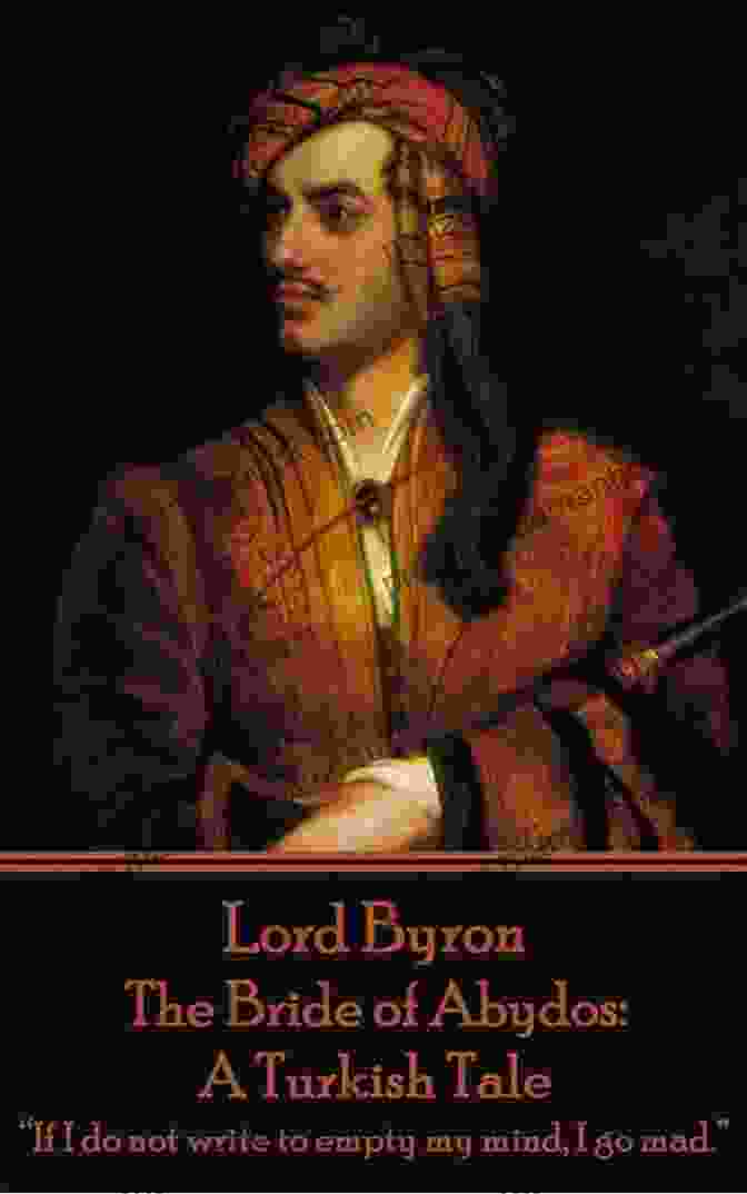 The Bride Of Abydos By Lord Byron The Bride Of Abydos: A Turkish Tale: If I Do Not Write To Empty My Mind I Go Mad