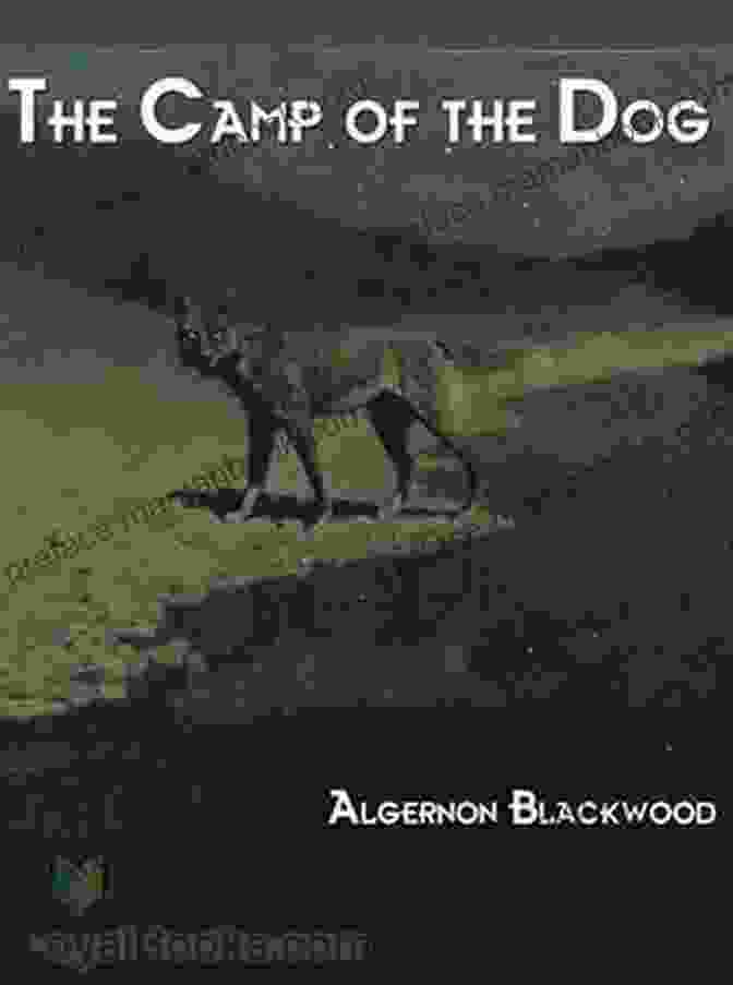 The Camp Of The Dog By Algernon Blackwood Complete Silence: A John Silence Psychical Detective Collection (6 John Silence Adventures In One Volume )