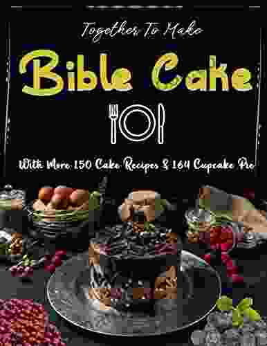 Together To Make Bible Cake: With More 150 Cake Recipes 164 Cupcake Pie
