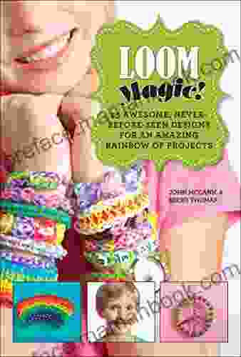 Loom Magic : 25 Awesome Never Before Seen Designs For An Amazing Rainbow Of Projects