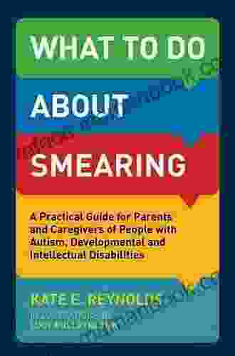 What To Do About Smearing: A Practical Guide For Parents And Caregivers Of People With Autism Developmental And Intellectual Disabilities