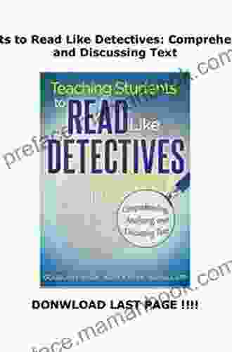Teaching Students To Read Like Detectives: Comprehending Analyzing And Discussing Text (Essentials For Principals)