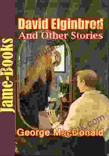 David Elginbrod And Other Stories : 46 Collected Works Of George MacDonald (The Wise Woman Heather And Snow The Princess And The Goblins And More )