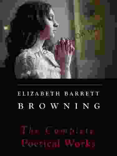 Elizabeth Barrett Browning: The Complete Poetical Works (Annotated)