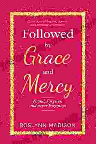 Followed By Grace And Mercy: Found Forgiven And Never Forgotten/ Collections Of Inspired Poems And Personal Testimonies