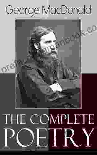 The Complete Poetry Of George MacDonald: A Of Strife In The Form Of The Diary Of An Old Soul + Rampolli: Growths From A Long Planted Root + A Hidden Life Collection And Other Poems