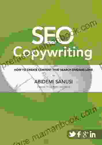 SEO Copywriting: How To Create Content That Search Engines Love: (Your Essential Guide To Search Engine Optimisation And Content)