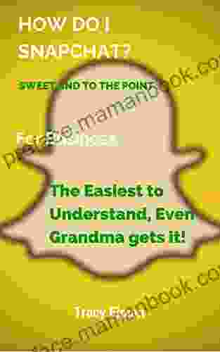 HOW DO I SNAPCHAT? SWEET AND TO THE POINT: The Easiest To Understand Even Grandma Gets It