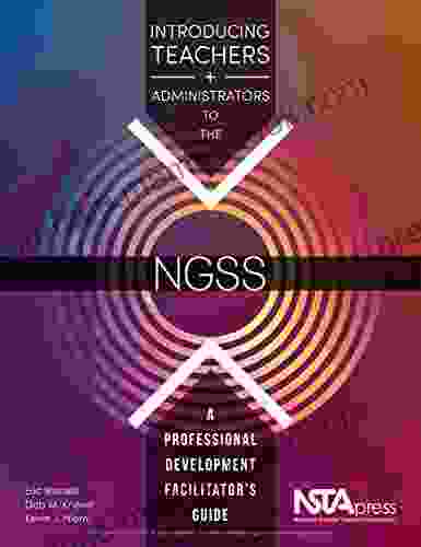 Introducing Teachers And Administrators To The NGSS: A Professional Development Facilitator S Guide