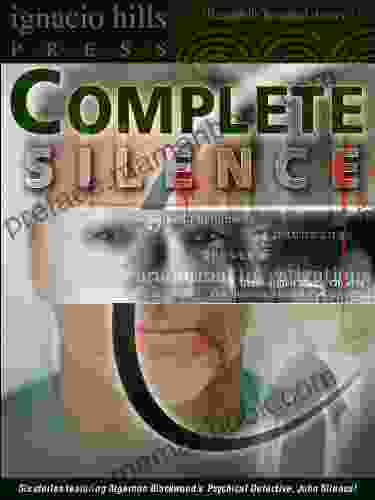 Complete Silence: A John Silence Psychical Detective Collection (6 John Silence Adventures In One Volume )