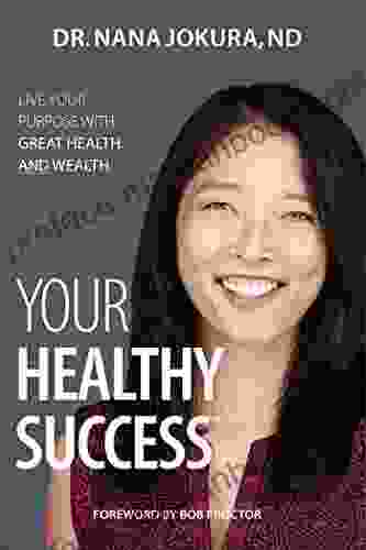 Your Healthy Success: Live Your Purpose With Great Health And Wealth
