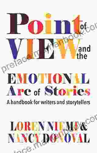 Point Of View And The Emotional Arc Of Stories: A Handbook For Writers And Storytellers