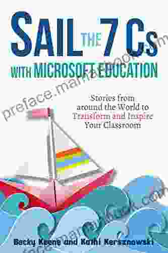 Sail The 7 Cs With Microsoft Education: Stories From Around The World To Transform And Inspire Your Classroom