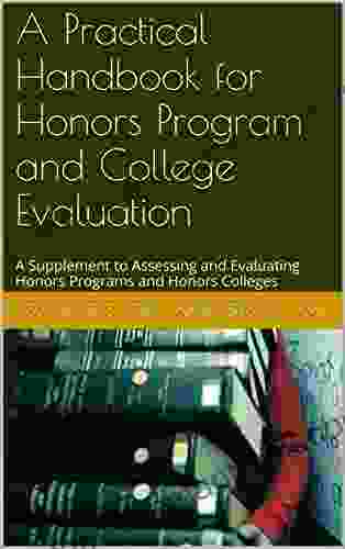 A Practical Handbook For Honors Program And College Evaluation: A Supplement To Assessing And Evaluating Honors Programs And Honors Colleges