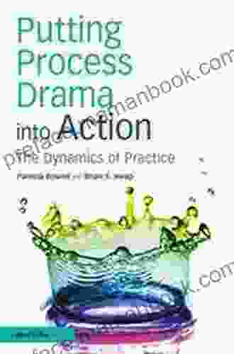 Putting Process Drama Into Action: The Dynamics Of Practice