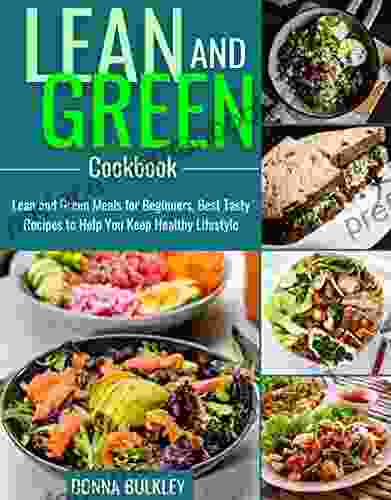 Lean And Green Cookbook: Lean And Green Meals For Beginners Best Tasty Recipes To Help You Keep Healthy Lifestyle
