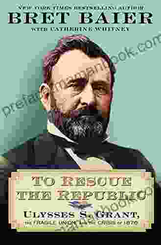 To Rescue The Republic: Ulysses S Grant The Fragile Union And The Crisis Of 1876