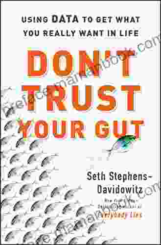Don T Trust Your Gut: Using Data To Get What You Really Want In LIfe